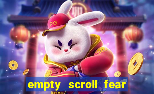 empty scroll fear and hunger best use